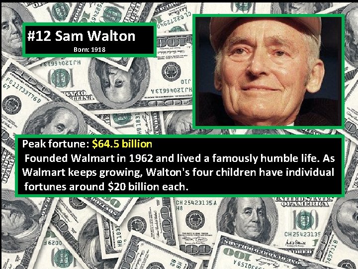#12 Sam Walton Born: 1918 Peak fortune: $64. 5 billion Founded Walmart in 1962