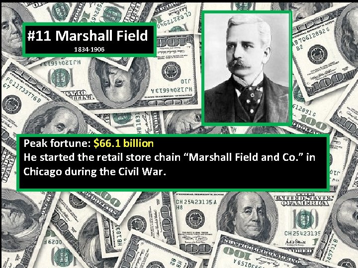 #11 Marshall Field 1834 -1906 Peak fortune: $66. 1 billion He started the retail