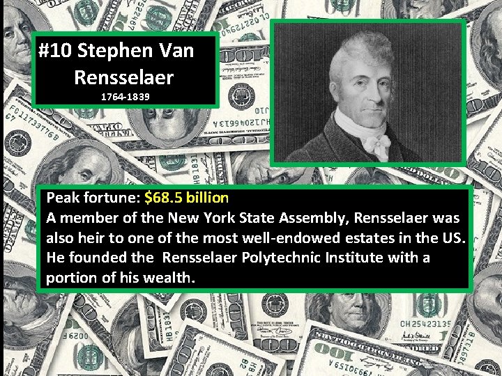 #10 Stephen Van Rensselaer 1764 -1839 Peak fortune: $68. 5 billion A member of