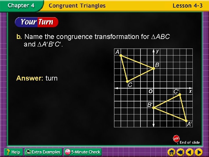 b. Name the congruence transformation for ABC and A B C. Answer: turn 