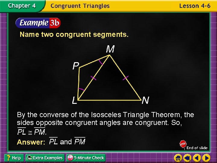 Name two congruent segments. By the converse of the Isosceles Triangle Theorem, the sides