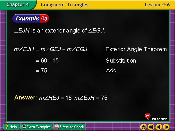 is an exterior angle of EGJ. Exterior Angle Theorem Substitution Add. Answer: 