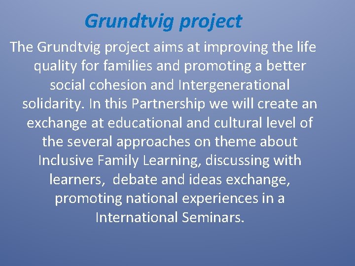 Grundtvig project The Grundtvig project aims at improving the life quality for families and