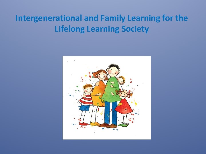 Intergenerational and Family Learning for the Lifelong Learning Society 