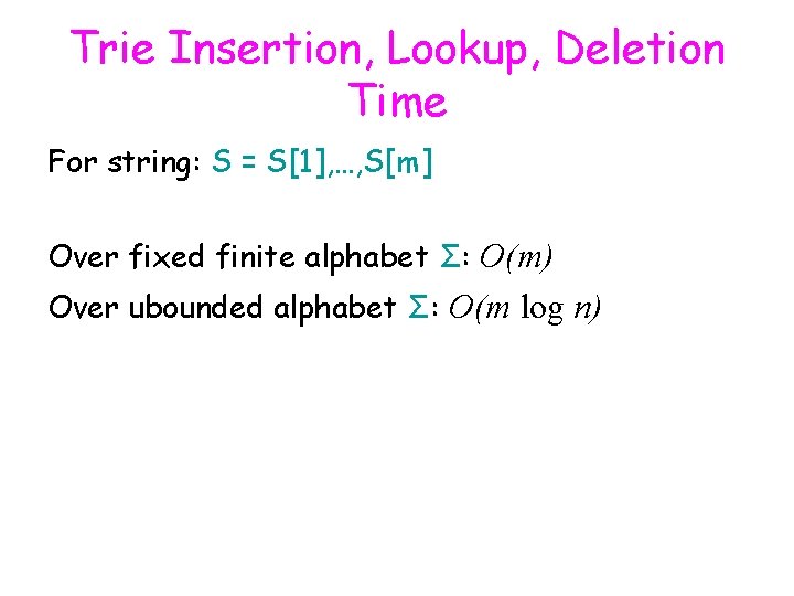 Trie Insertion, Lookup, Deletion Time For string: S = S[1], …, S[m] Over fixed