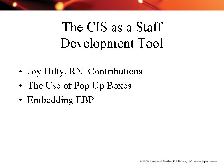 The CIS as a Staff Development Tool • Joy Hilty, RN Contributions • The