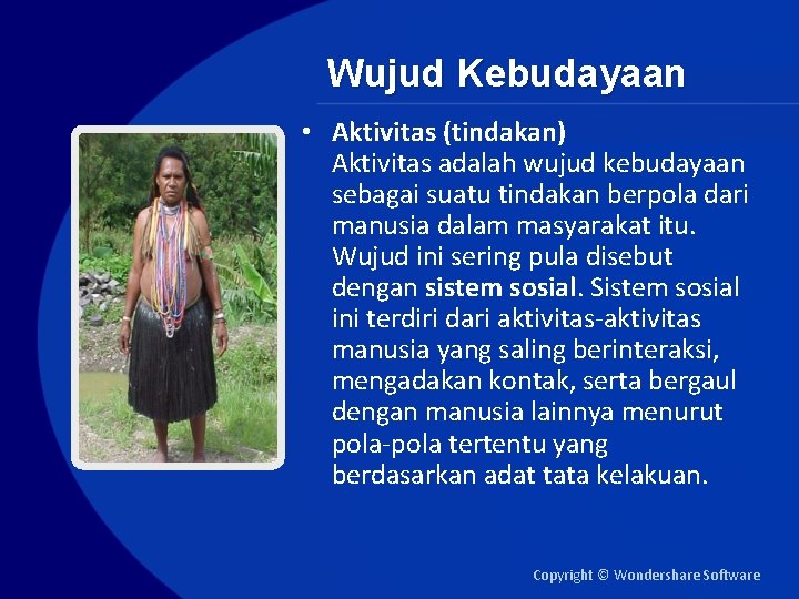 Wujud Kebudayaan • Aktivitas (tindakan) Aktivitas adalah wujud kebudayaan sebagai suatu tindakan berpola dari