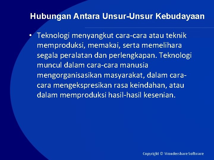 Hubungan Antara Unsur-Unsur Kebudayaan • Teknologi menyangkut cara-cara atau teknik memproduksi, memakai, serta memelihara