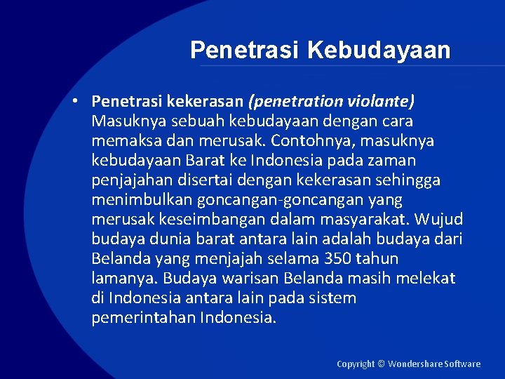 Penetrasi Kebudayaan • Penetrasi kekerasan (penetration violante) Masuknya sebuah kebudayaan dengan cara memaksa dan