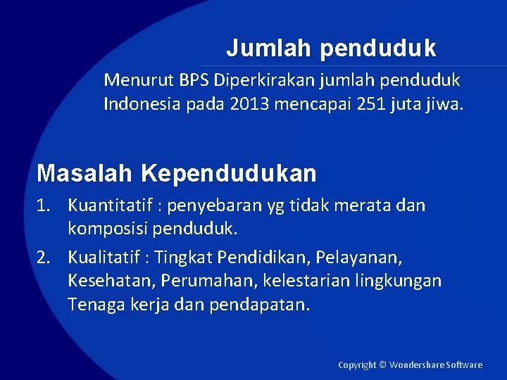 Jumlah penduduk Menurut BPS Diperkirakan jumlah penduduk Indonesia pada 2013 mencapai 251 juta jiwa.