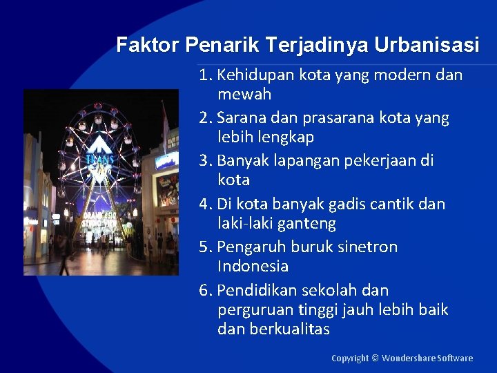 Faktor Penarik Terjadinya Urbanisasi 1. Kehidupan kota yang modern dan mewah 2. Sarana dan