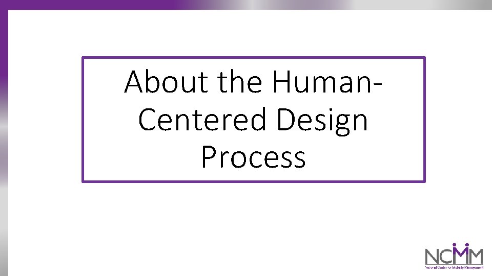 About the Human. Centered Design Process 