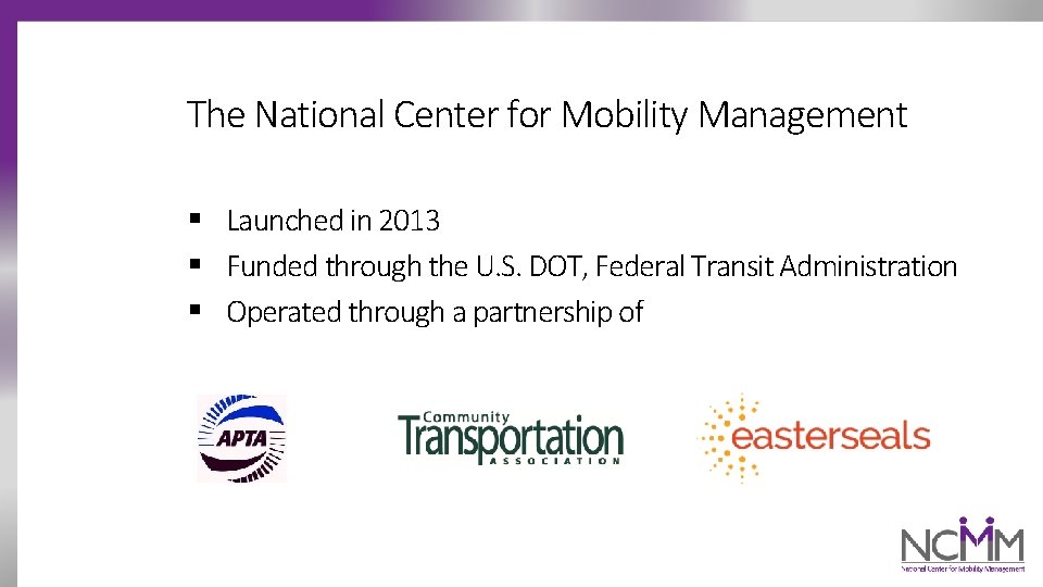 The National Center for Mobility Management § Launched in 2013 § Funded through the