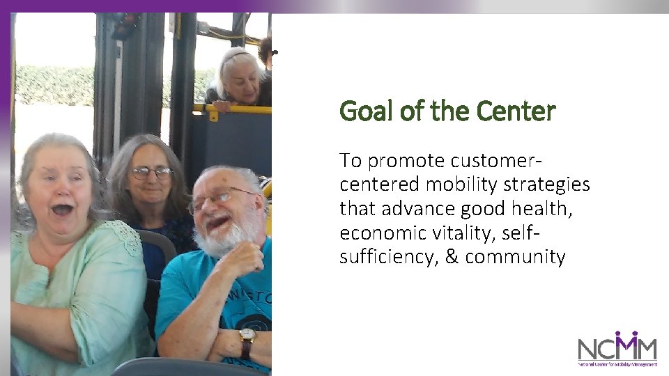 Goal of the Center To promote customercentered mobility strategies that advance good health, economic