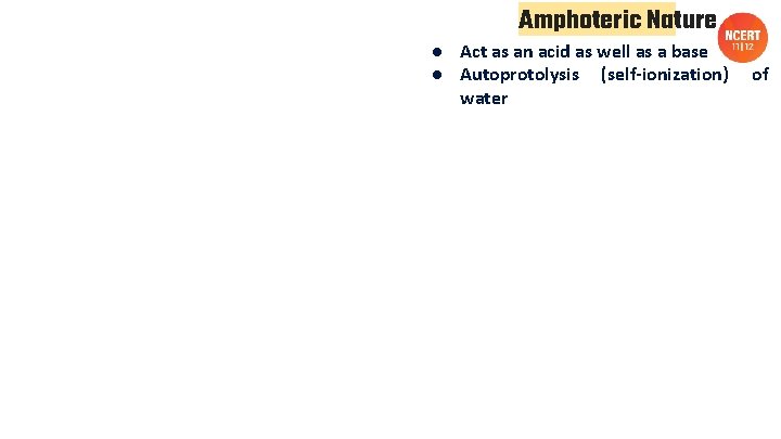 Amphoteric Nature ● Act as an acid as well as a base ● Autoprotolysis