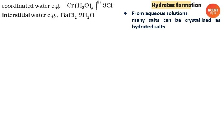 Hydrates formation ● From aqueous solutions many salts can be crystallised as hydrated salts