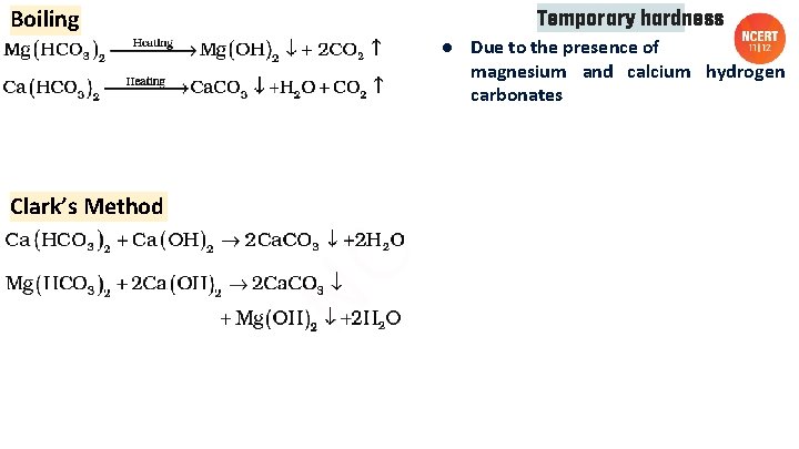 Boiling Temporary hardness ● Due to the presence of magnesium and calcium hydrogen carbonates