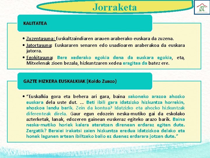 Jorraketa KALITATEA • Zuzentasuna: Euskaltzaindiaren arauen araberako euskara da zuzena. • Jatortasuna: Euskararen senaren