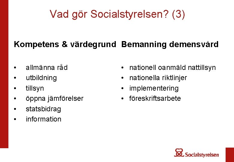 Vad gör Socialstyrelsen? (3) Kompetens & värdegrund Bemanning demensvård • • • allmänna råd