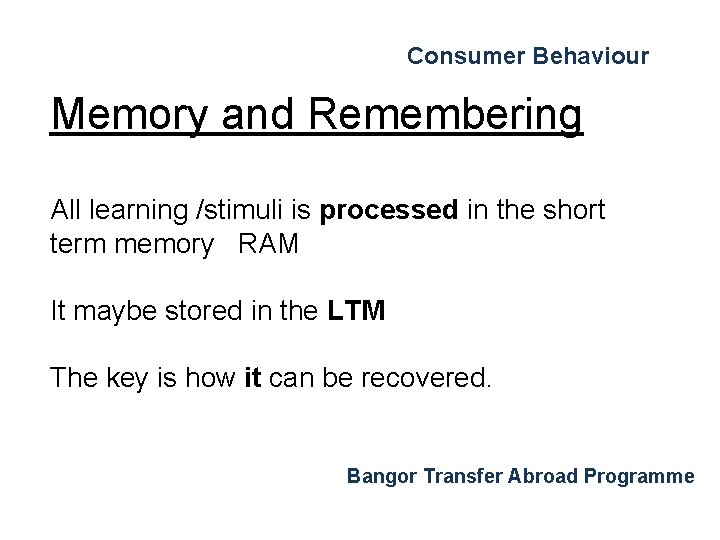 Consumer Behaviour Memory and Remembering All learning /stimuli is processed in the short term Consumer Behaviour Memory and Remembering All learning /stimuli is processed in the short term