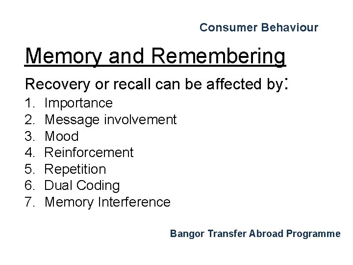 Consumer Behaviour Memory and Remembering Recovery or recall can be affected by: 1. 2. Consumer Behaviour Memory and Remembering Recovery or recall can be affected by: 1. 2.
