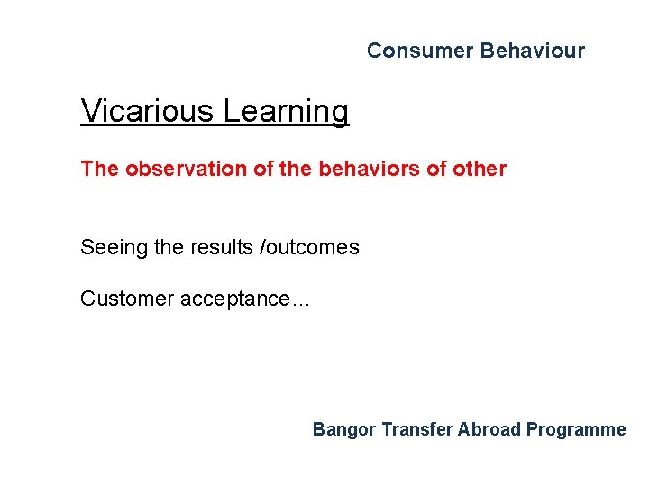 Consumer Behaviour Vicarious Learning The observation of the behaviors of other Seeing the results Consumer Behaviour Vicarious Learning The observation of the behaviors of other Seeing the results