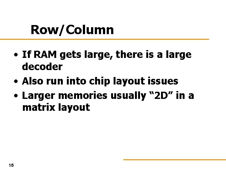 Row/Column • If RAM gets large, there is a large decoder • Also run