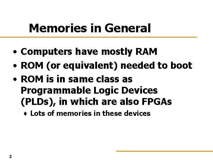 Memories in General • Computers have mostly RAM • ROM (or equivalent) needed to