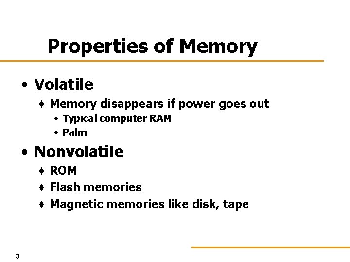 Properties of Memory • Volatile ♦ Memory disappears if power goes out • Typical