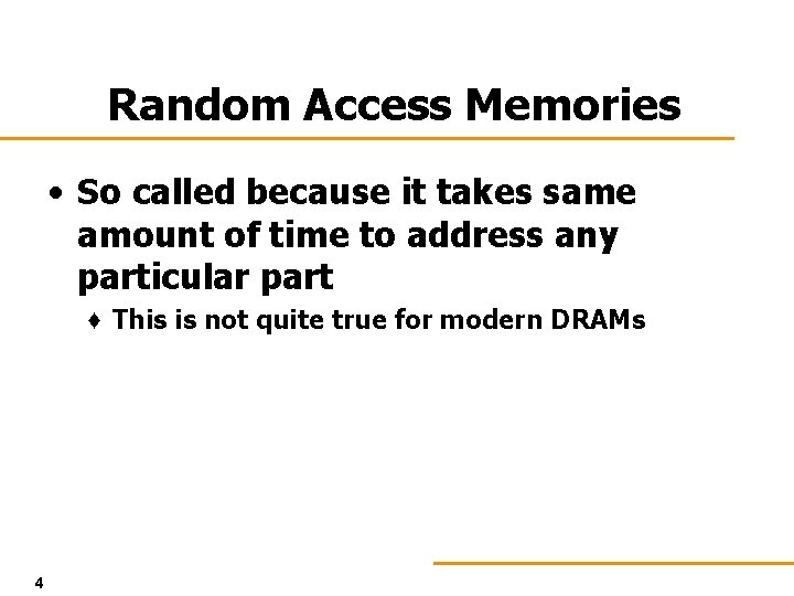 Random Access Memories • So called because it takes same amount of time to