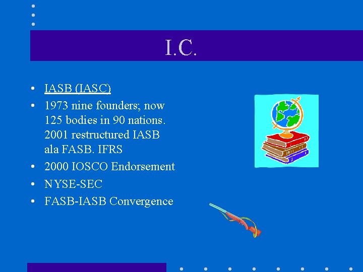 I. C. • IASB (IASC) • 1973 nine founders; now 125 bodies in 90