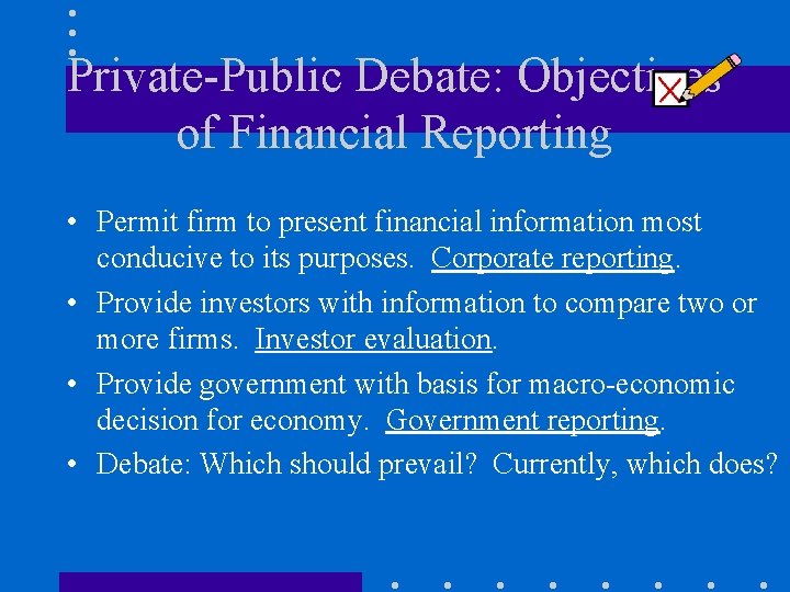 Private-Public Debate: Objectives of Financial Reporting • Permit firm to present financial information most