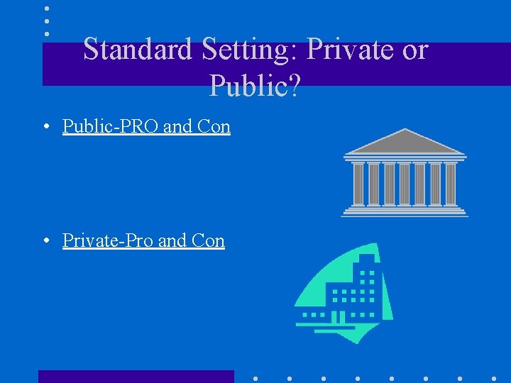 Standard Setting: Private or Public? • Public-PRO and Con • Private-Pro and Con 
