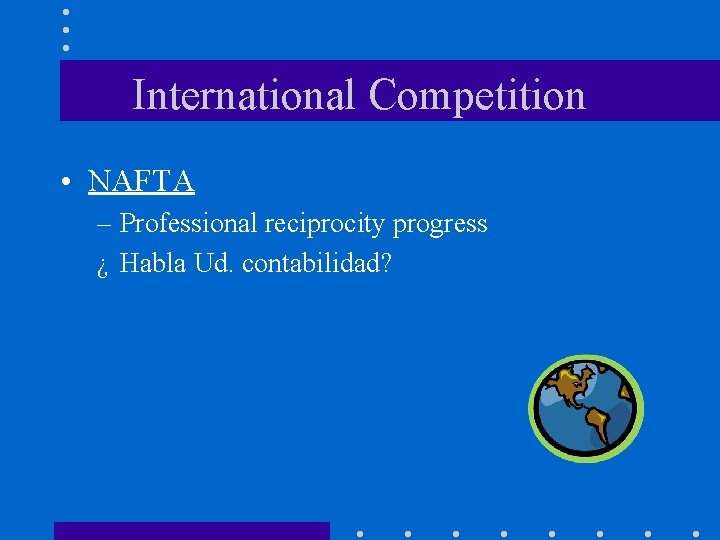 International Competition • NAFTA – Professional reciprocity progress ¿ Habla Ud. contabilidad? 