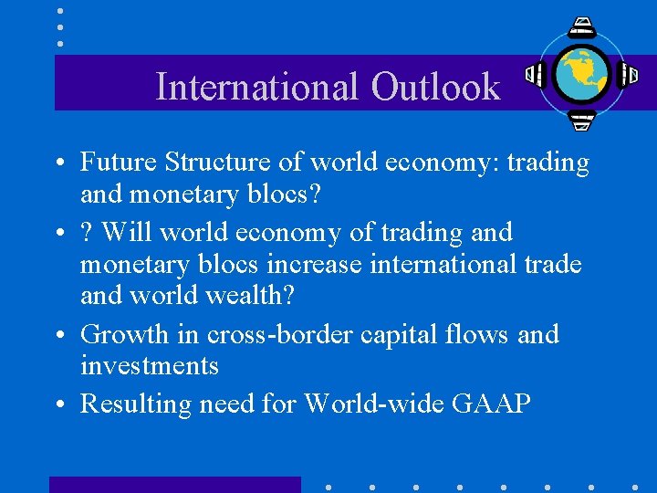 International Outlook • Future Structure of world economy: trading and monetary blocs? • ?
