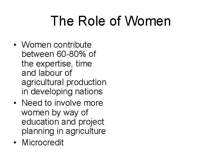 The Role of Women • Women contribute between 60 -80% of the expertise, time