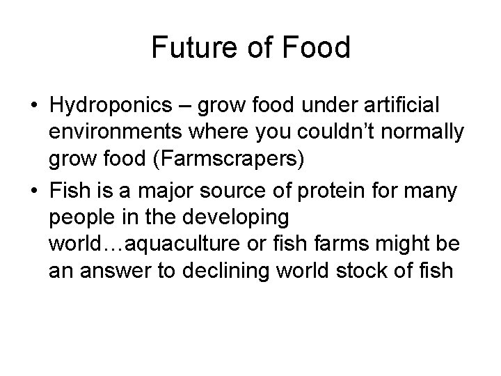 Future of Food • Hydroponics – grow food under artificial environments where you couldn’t