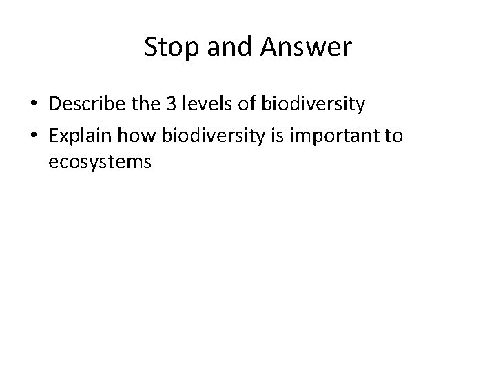 Stop and Answer • Describe the 3 levels of biodiversity • Explain how biodiversity