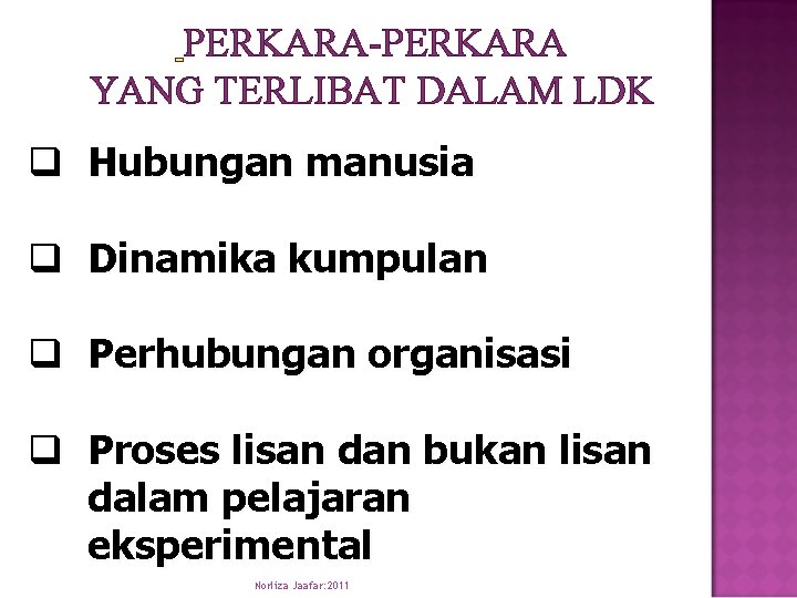 PERKARA-PERKARA YANG TERLIBAT DALAM LDK q Hubungan manusia q Dinamika kumpulan q Perhubungan organisasi