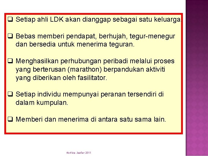 q Setiap ahli LDK akan dianggap sebagai satu keluarga. q Bebas memberi pendapat, berhujah,