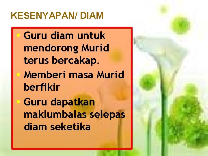 KESENYAPAN/ DIAM Guru diam untuk mendorong Murid terus bercakap. Memberi masa Murid berfikir Guru