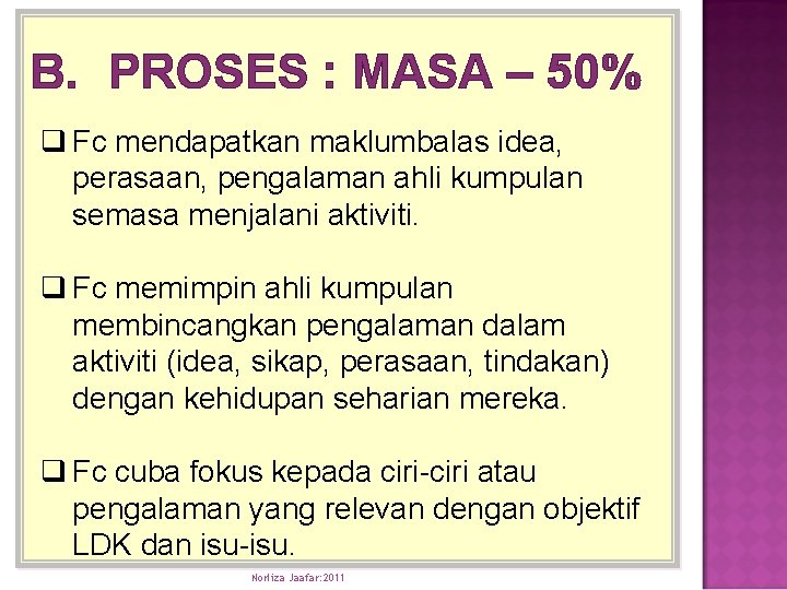 B. PROSES : MASA – 50% q Fc mendapatkan maklumbalas idea, perasaan, pengalaman ahli