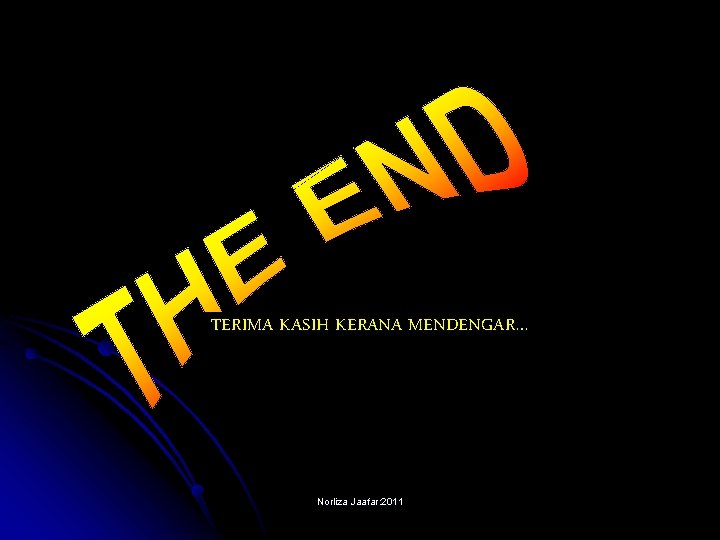 TERIMA KASIH KERANA MENDENGAR… Norliza Jaafar: 2011 