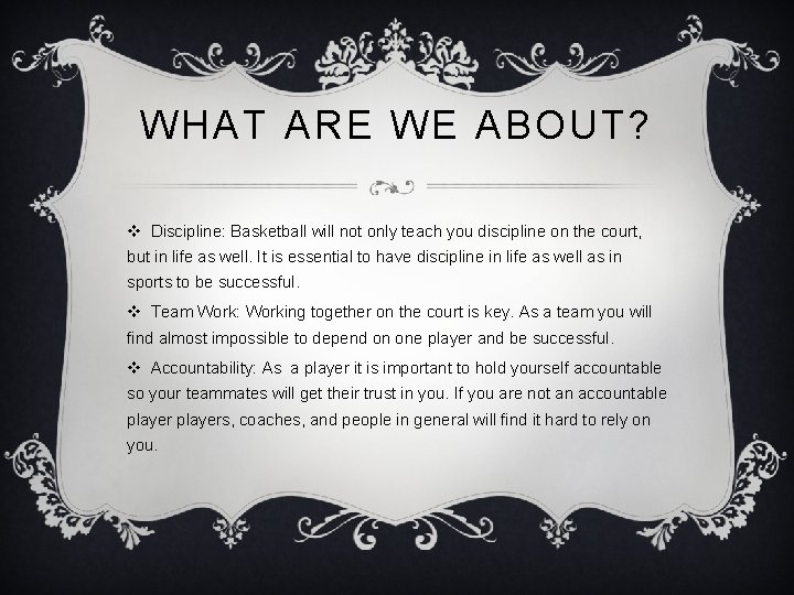 WHAT ARE WE ABOUT? v Discipline: Basketball will not only teach you discipline on