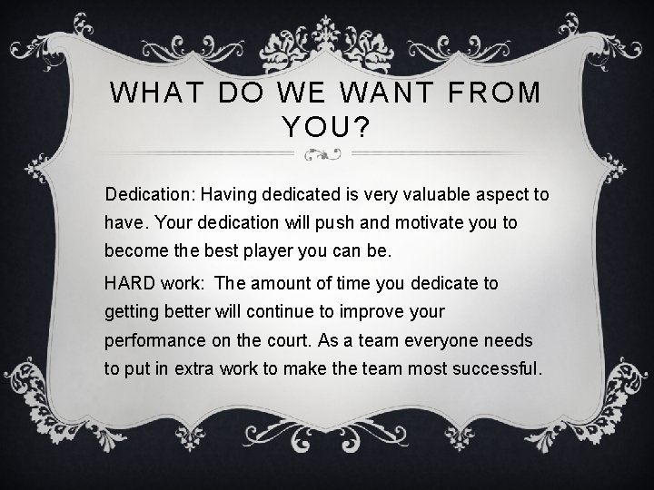 WHAT DO WE WANT FROM YOU? Dedication: Having dedicated is very valuable aspect to