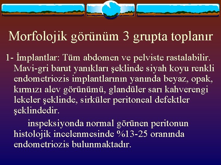 Morfolojik görünüm 3 grupta toplanır 1 - İmplantlar: Tüm abdomen ve pelviste rastalabilir. Mavi-gri