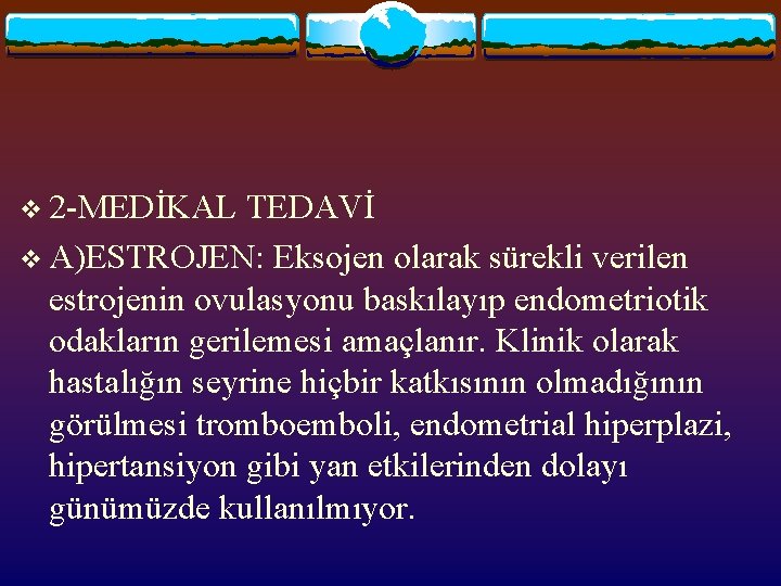 v 2 -MEDİKAL TEDAVİ v A)ESTROJEN: Eksojen olarak sürekli verilen estrojenin ovulasyonu baskılayıp endometriotik