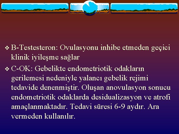 v B-Testesteron: Ovulasyonu inhibe etmeden geçici klinik iyileşme sağlar v C-OK: Gebelikte endometriotik odakların