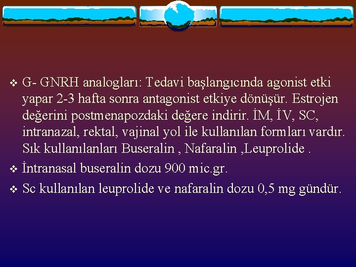 G- GNRH analogları: Tedavi başlangıcında agonist etki yapar 2 -3 hafta sonra antagonist etkiye