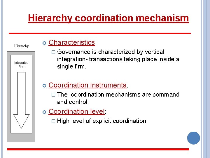 Hierarchy coordination mechanism Characteristics � Governance is characterized by vertical integration- transactions taking place